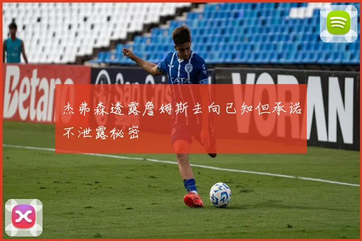 杰弗森透露詹姆斯去向已知但承诺不泄露秘密